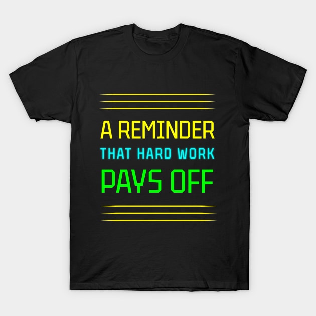 Hard Work Pays Off: A Motivational Reminder T-Shirt by EKSU17